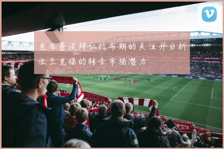 克洛普谈拜仁对布朗的关注并分析法兰克福的转会市场潜力